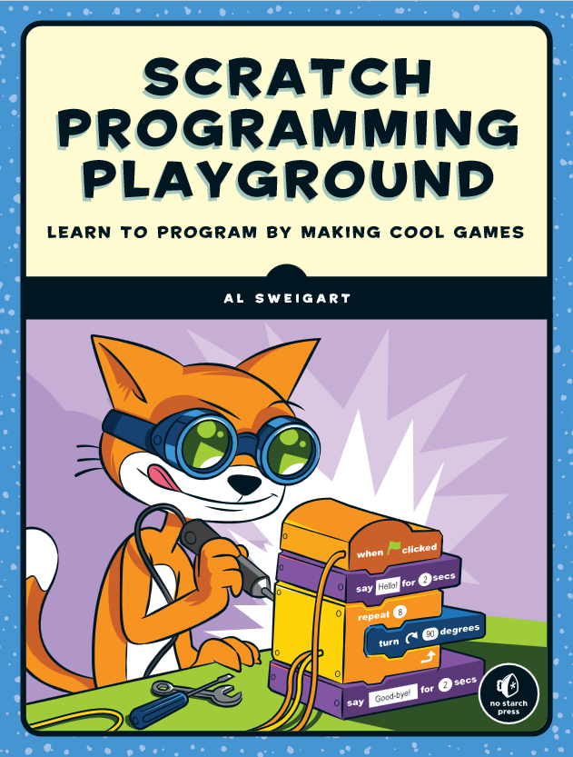 Book cover of Scratch Programming Playground: Learn to Program by Making Cool Games by Al Sweigart Book cover of Scratch Programming Playground: Learn to Program by Making Cool Games by Al Sweigart
